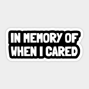 In memory of when i cared Sticker